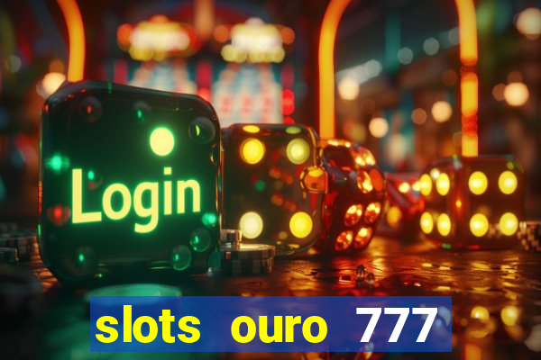slots ouro 777 play store